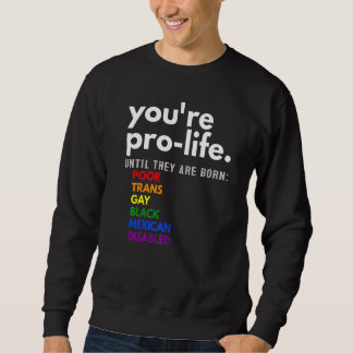 Du bist pro Life, bis sie arm, trans und schwul ge Sweatshirt