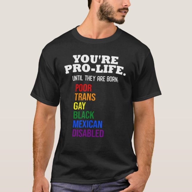 Du bist Pro Life, bis sie Geborene LGBT-schlechter T-Shirt (Vorderseite)