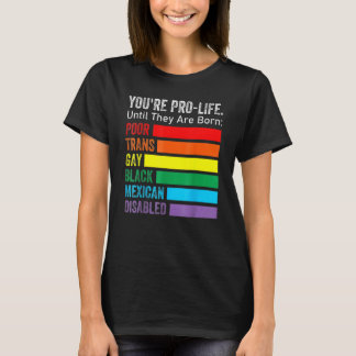 Du bist Pro Life, bis sie Geborene LGBT-schlechter T-Shirt