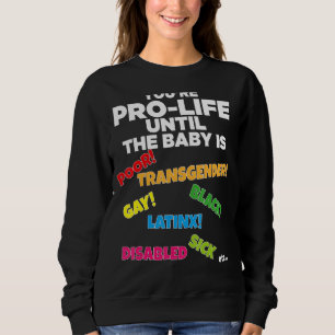 Du bist Prolife, bis sie Geboren arm sind. Sweatshirt