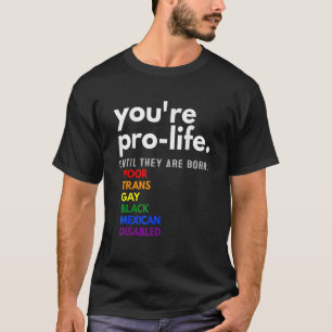 Du bist Prolife, bis sie Geboren arm sind. T-Shirt