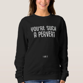 Du bist so ein Perverser, ich mag das Ironischer S Sweatshirt