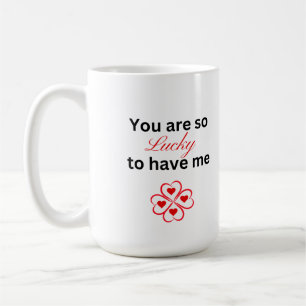 Du bist so glücklich, mich Tasse zu haben