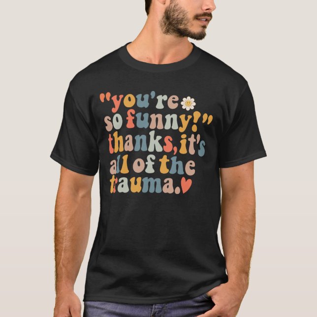 Du bist so lustig, danke, dass es das ganze Trauma T-Shirt (Vorderseite)