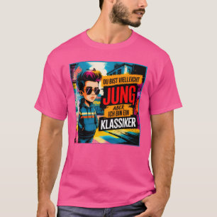 Du bist vielleicht jung aber ich bin ein Klassiker T-Shirt