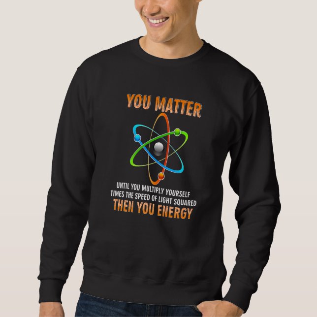 Du bist wichtig für die Physik der Energiephysik Sweatshirt (Vorderseite)