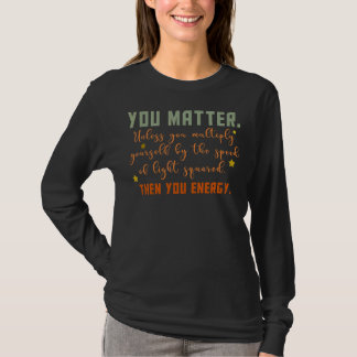 Du bist wichtig für die Physik der Energiephysik T-Shirt