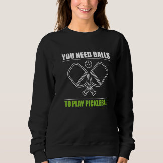 Du brauchst Bälle, um Pickleball zu spielen Spiele Sweatshirt