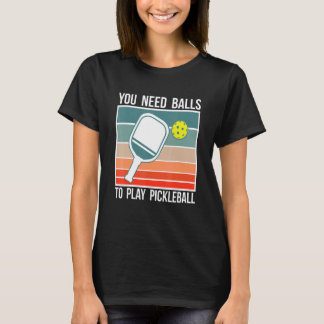 Du brauchst Bälle, um Pickleball zu spielen Spiele T-Shirt