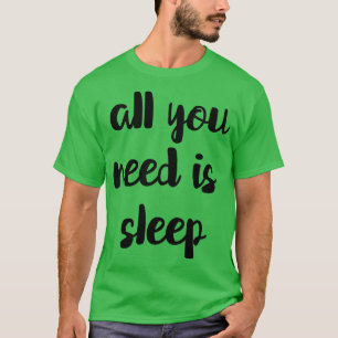 Du brauchst nur zu schlafen T-Shirt