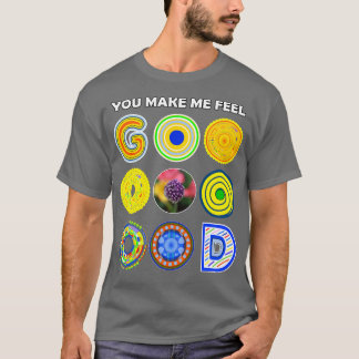 Du bringst mich zu einem guten Gefühl T-Shirt