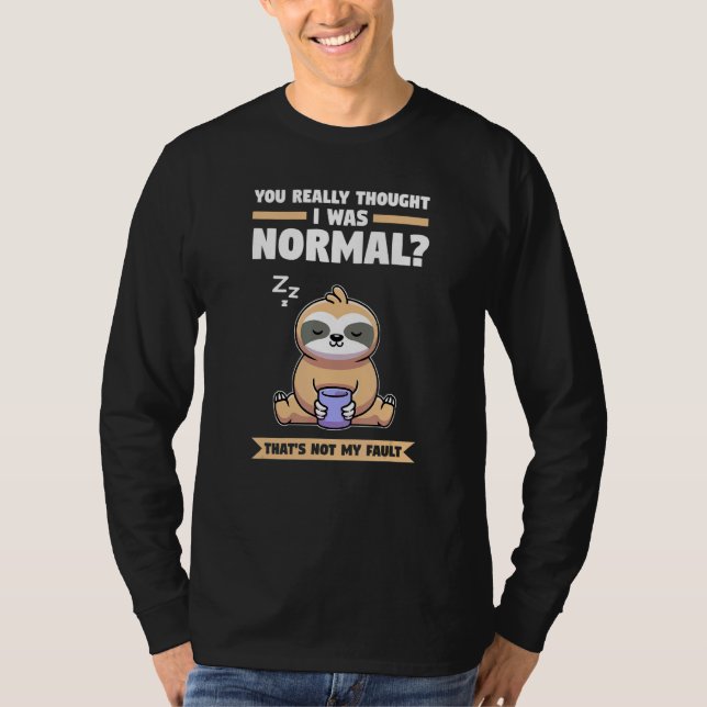 Du dachtest wirklich, ich wäre normal Slothes Tier T-Shirt (Vorderseite)