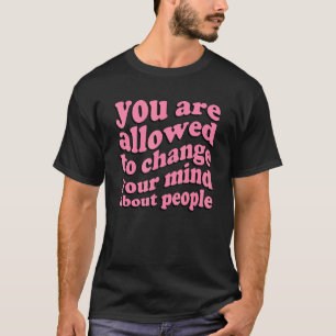 Du darfst deine Meinung zu Leuten A ändern T-Shirt