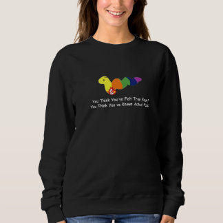Du denkst, du hast wahre Angst gespürt   Sweatshirt