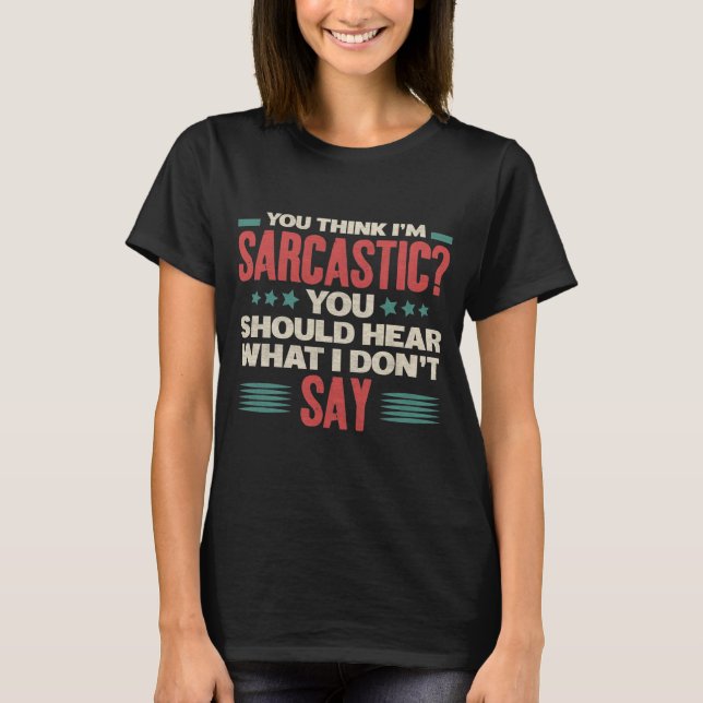 Du denkst, ich bin Sarcastic Funny Sarcastic Memes T-Shirt (Vorderseite)