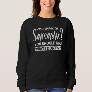 Du denkst ich bin sarkastisch du solltest hören wa sweatshirt