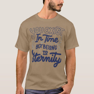 Du existierst in der Zeit, aber gehörst zur Ewigke T-Shirt