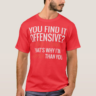 Du findest es Offensive, ich finde es komisch, des T-Shirt