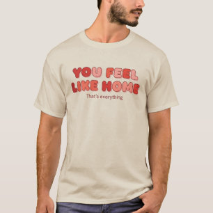 Du fühlst dich wie Zuhause - Das ist alles T-Shirt