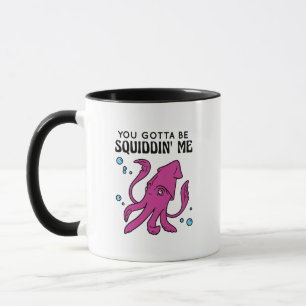Du Gotta be Squiddin' Me, Funny Tintenfisch Sprich Tasse