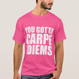 Du Gotta Carpe Diese Diems Funny Latin Sprichwort T-Shirt