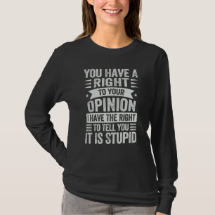 Du hast das Recht auf deine Meinung, ich habe das T-Shirt