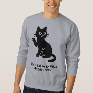 Du hast die Katze, mich gleich zu kätzen! Sweatshirt