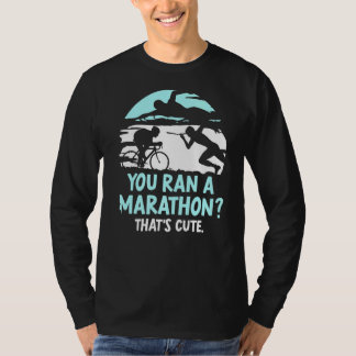 Du hast einen Marathon gemacht, der Niedlich Triat T-Shirt