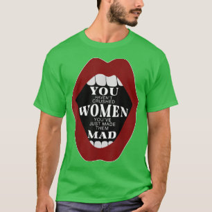 Du hast Frauen zerdrückt, du hast sie gerade zum M T-Shirt