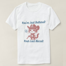 Du hast gerade deinen letzten Biskuit gebuttert T-Shirt