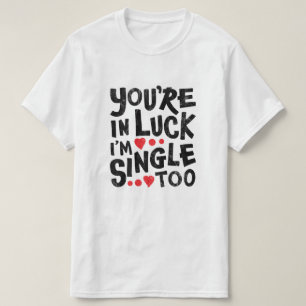 Du hast Glück, ich bin auch Single Lustige Anmac T-Shirt