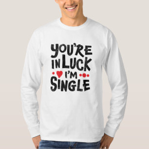 Du hast Glück, ich bin Single   Dating Humor Shirt