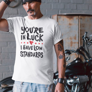 Du hast Glück, ich habe niedrige Ansprüche T-Shirt