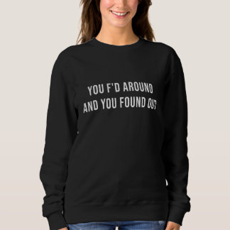 Du hast herumgemacht und es herausgefunden sweatshirt