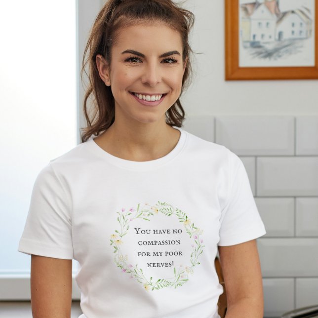 Du hast kein Mitgefühl für meine armen Nerven! Flo T-Shirt (Von Creator hochgeladen)