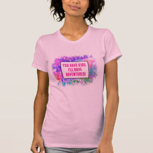 Du hast Kinder. Ich werde Abenteuer haben! T-Shirt