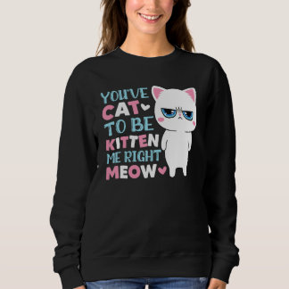 Du hast mich zum Kätzchen machen müssen Miezekatze Sweatshirt
