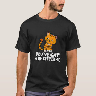 Du hast mich zum Kätzchen machen müssen, süße Katz T-Shirt