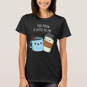 Du hast mir einen Latte zum sonnigen Kaffeepulver T-Shirt