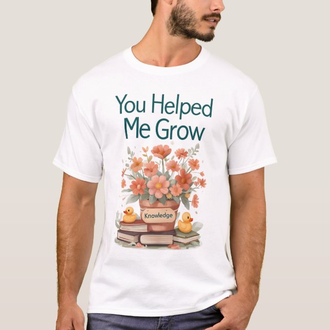 Du hast mir geholfen zu wachsen - Lehrergeschenk T-Shirt (Vorderseite)