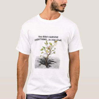 Du hast nicht alles überlebt, um klein zu bleiben T-Shirt