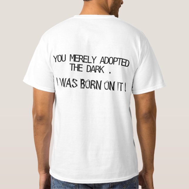Du hast nur die Dunkelheit adoptiert. Ich war gebo T-Shirt (Rückseite)