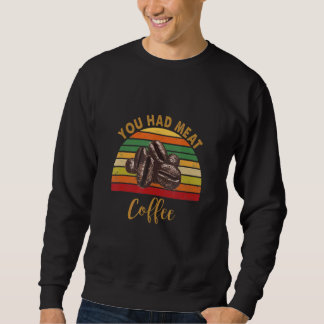 Du hattest MeAt Coffee Kaffee Koffein Sweatshirt