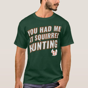 Du hattest mich bei der Eichhörnchenjagd auf das F T-Shirt