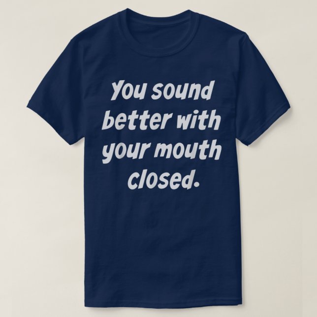 Du hörst dich besser an, wenn dein Mund geschlosse T-Shirt (Design vorne)