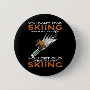 Du hörst nicht auf zu skifahren, wenn du alt wirst button