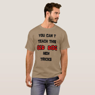 Du kannst diesem alten Hund keine neuen Tricks bei T-Shirt
