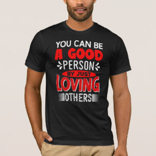 Du kannst ein guter Mensch sein, indem du einfach T-Shirt