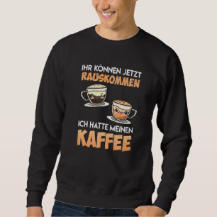 Du kannst jetzt herauskommen, dass ich mein Café h Sweatshirt