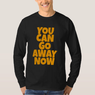 Du kannst jetzt weggehen T-Shirt